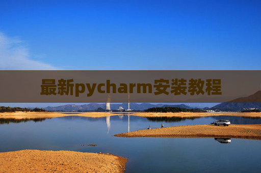 最新pycharm安装教程 最新pycharm安装教程